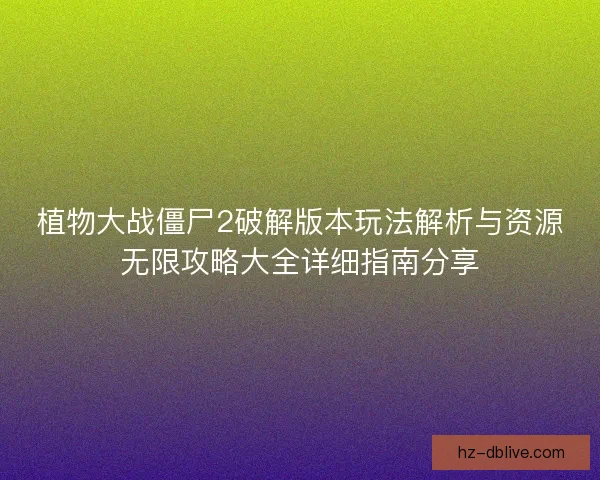 植物大战僵尸2破解版本玩法解析与资源无限攻略大全详细指南分享